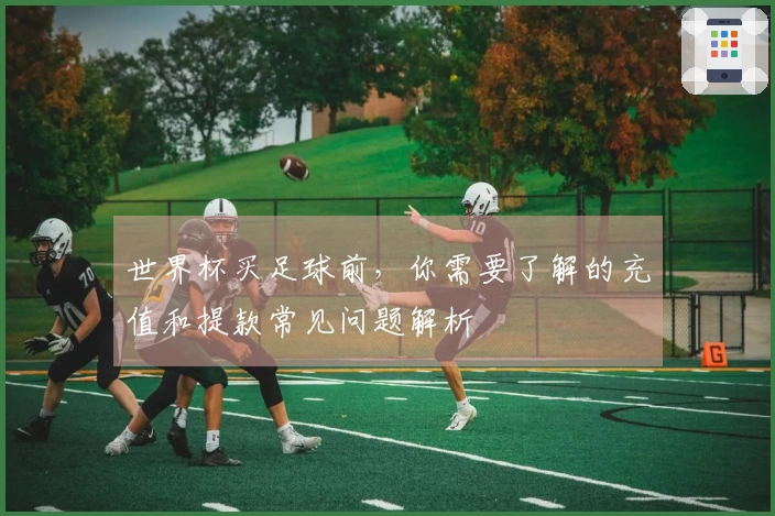世界杯买足球前，你需要了解的充值和提款常见问题解析